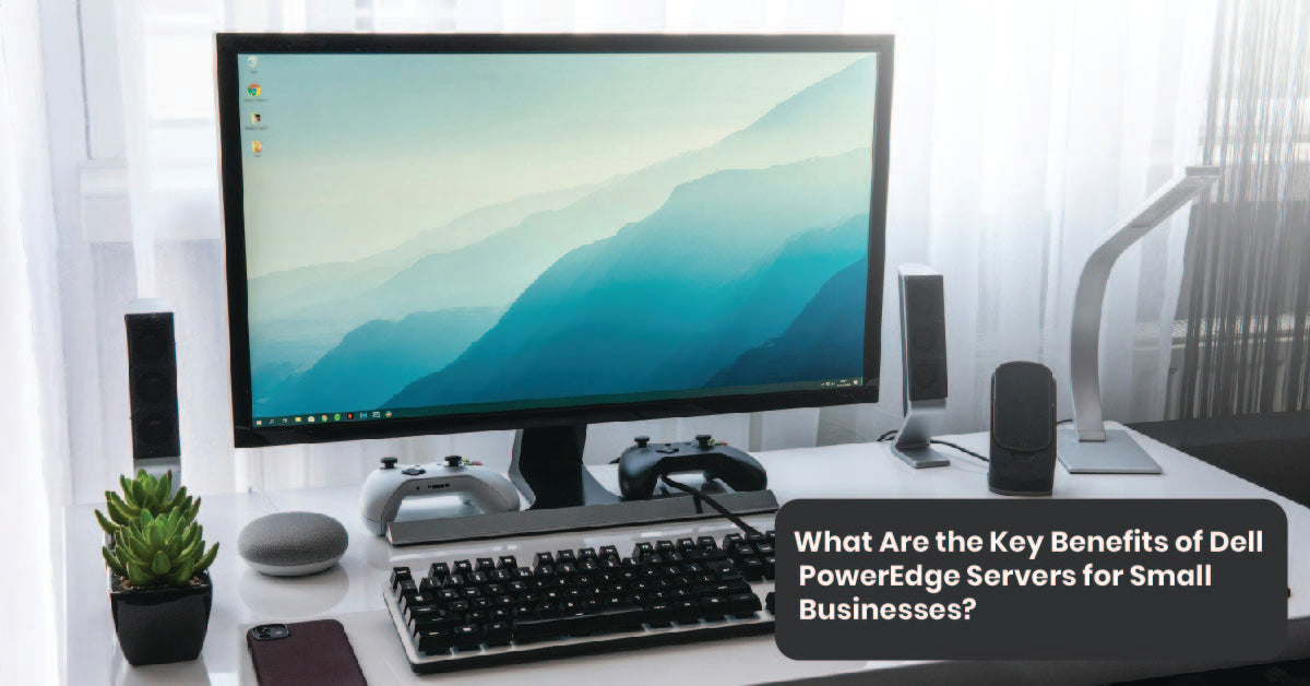 What Are the Key Benefits of Dell PowerEdge Servers for Small Businesses